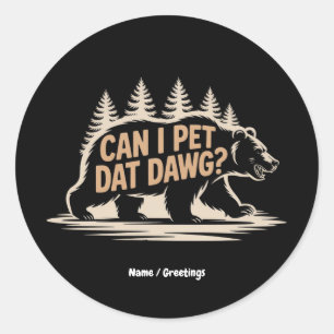 Can I Pet Dat Dawg? Funny Hiker Bear Meme T-Shirt Classic Round Sticker