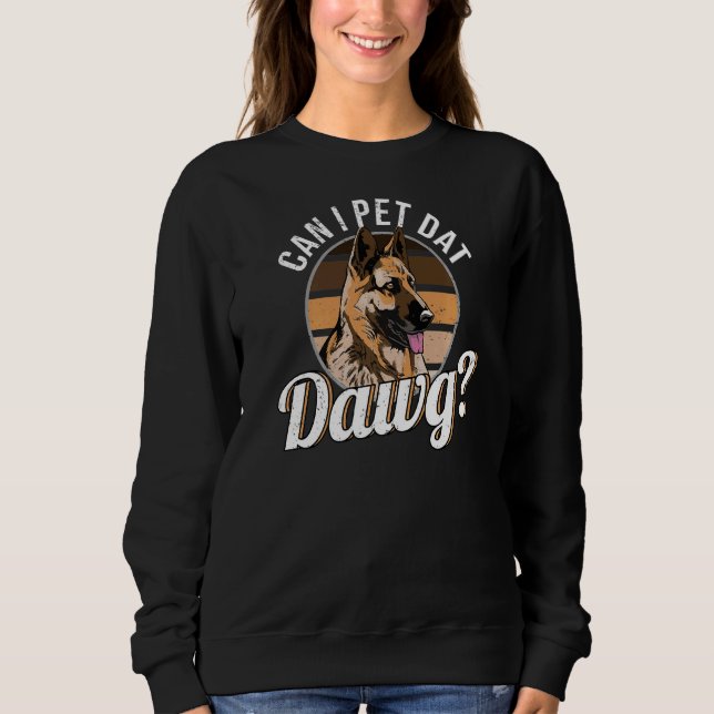 Can I Pet Dat Dawg German Shepherd Dog Sweatshirt (Front)