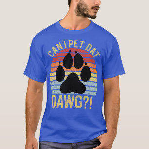 Can I Pet Dat Dawgs T-Shirt