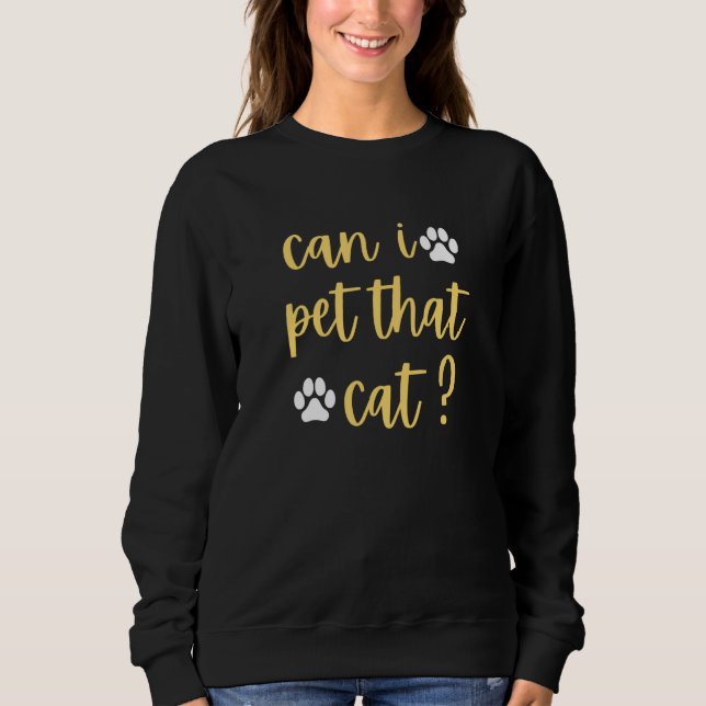 can i pet that cat cat sweatshirt (Front)