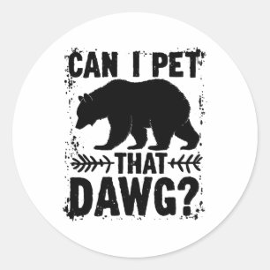Can I Pet That Dog Funny Dawg Bear Meme Camping Hi Classic Round Sticker