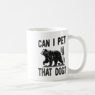 Can I Pet That Dog Funny Hiking Camping Bear Fores Coffee Mug