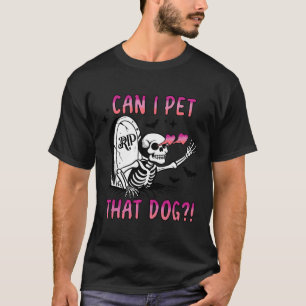 Can I Pet That Dog Skeleton Halloween  T-Shirt