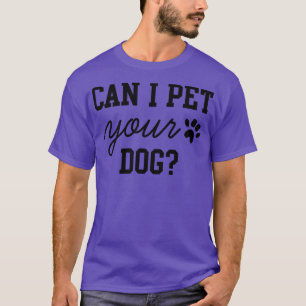 Can I Pet Your Dog 4 T-Shirt