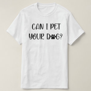 can i pet your dog T-Shirt