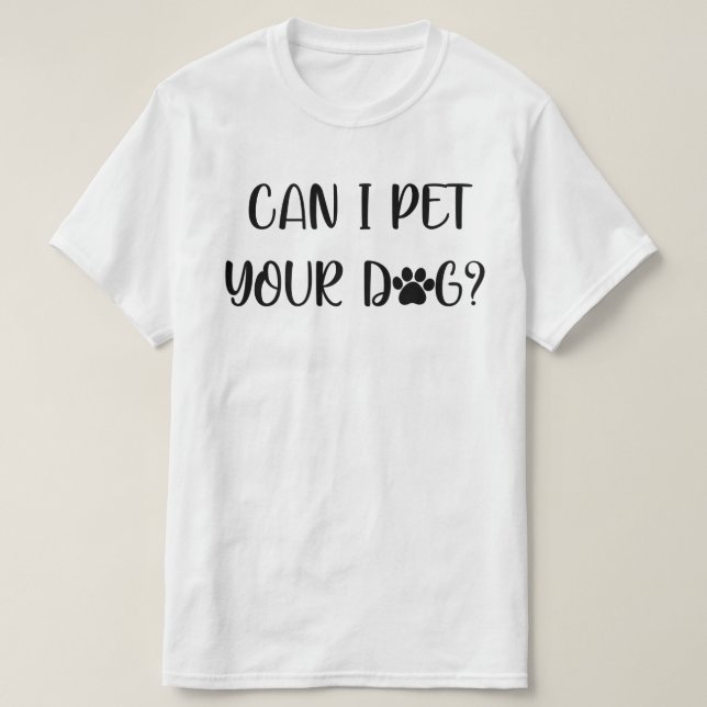 can i pet your dog T-Shirt (Design Front)