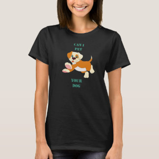 Can i pet your Dog T-Shirt
