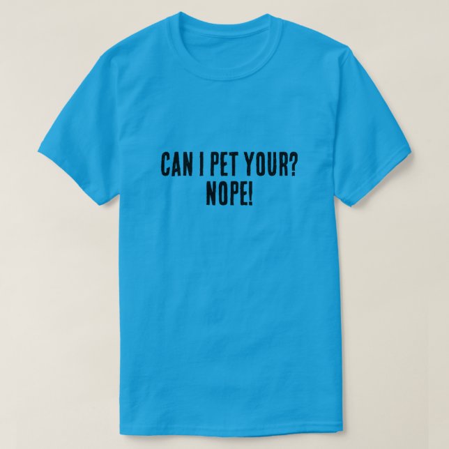 Can I pet your....NOPE! T-Shirt (Design Front)