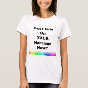 Can I Vote On Your Marriage Now? T-Shirt