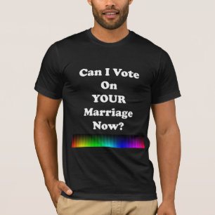 Can I Vote on Your Marriage Now? T-Shirt