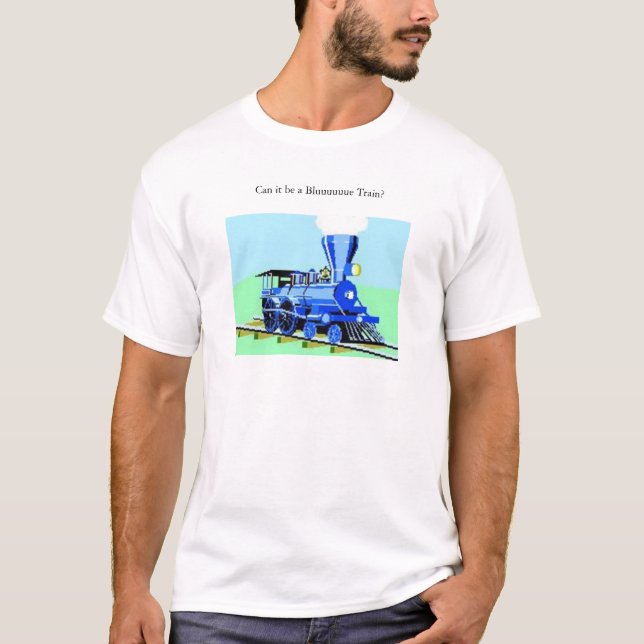Can it be a bluuuuuuuue train? T-Shirt (Front)