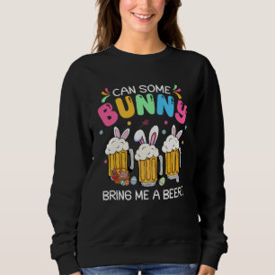 Can Some Bunny Bring Me A Beer  Easter Day Men Wom Sweatshirt