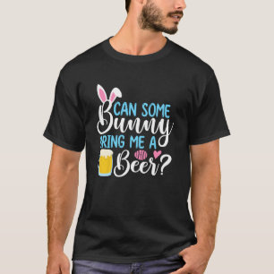Can Some Bunny Bring Me A Beer   Easter Day T-Shirt