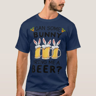 Can Some Bunny Bring Me A Beer , Funny Beer Lover  T-Shirt