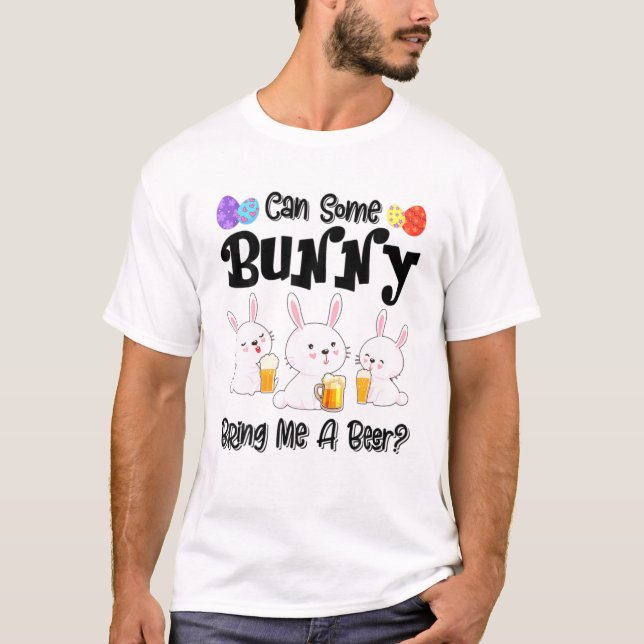 Can Some Bunny Bring Me A Beer Funny Easter Day T-Shirt (Front)