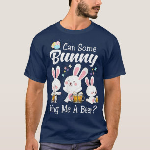 Can Some Bunny Bring Me A Beer Happy Easter Day  T-Shirt