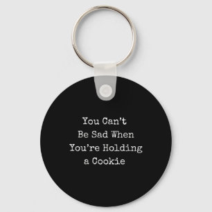 Can’t Be Sad When Holding A Cookie Fun Witty  Key Ring