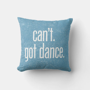 Can’t. Got Dance. Cushion