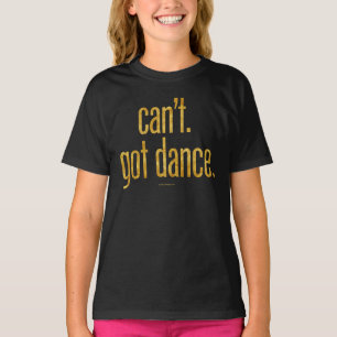 Can’t. Got Dance. T-Shirt