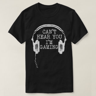 Can’t Hear You I’m Gaming Design T-Shirt