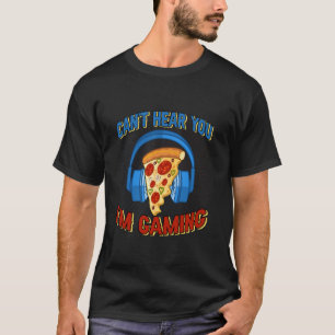 Can t Hear You I m Gaming Funny Video Gamer Pizza T-Shirt