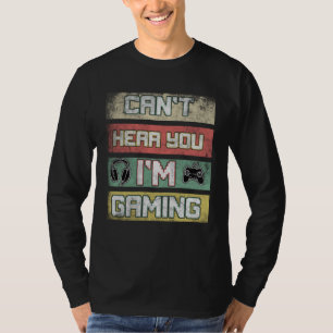 Can t Hear You I m Gaming Gamer Assertion Nerd I T-Shirt