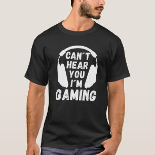 Can´t hear you I´m Gaming Gamer Slogan Game Sayin T-Shirt