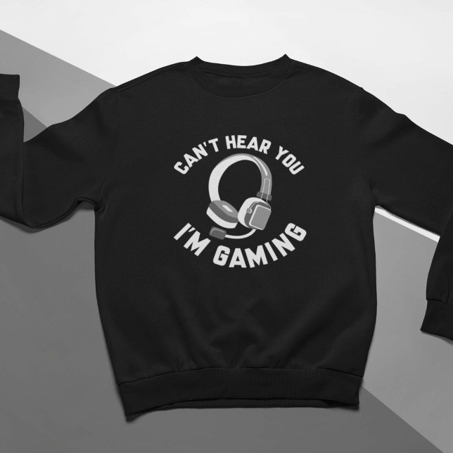 Can’t Hear You I’m Gaming Sweatshirt (Creator Uploaded)