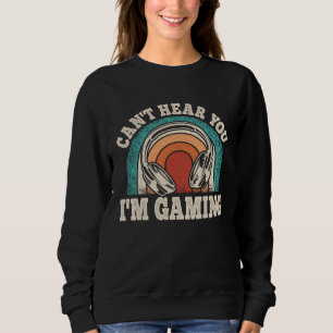 Can t Hear You I m Gaming  Video Gamer Retro Game Sweatshirt