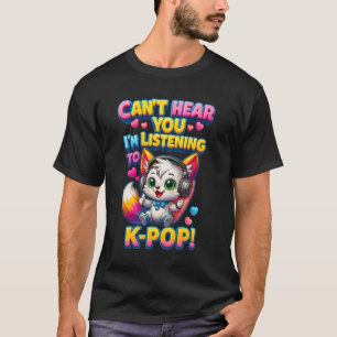 Can_t Hear You I_m Listening To K-pop Wolf Kpop Ka T-Shirt