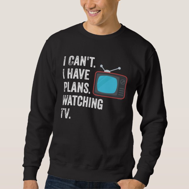 Can t I Have Plans Watching TV   TV Show Fan Sweatshirt (Front)
