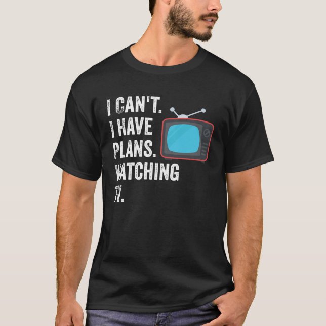 Can t I Have Plans Watching TV   TV Show Fan T-Shirt (Front)