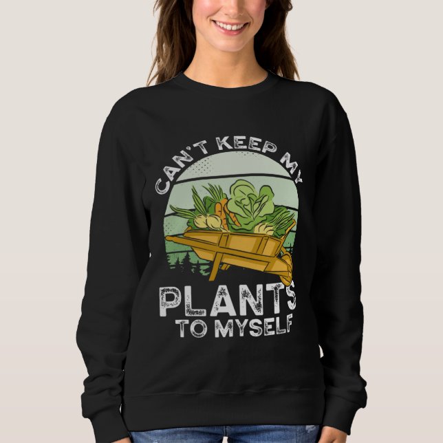 Can T Keep My Plants To Myself Plant   Gardening Sweatshirt (Front)