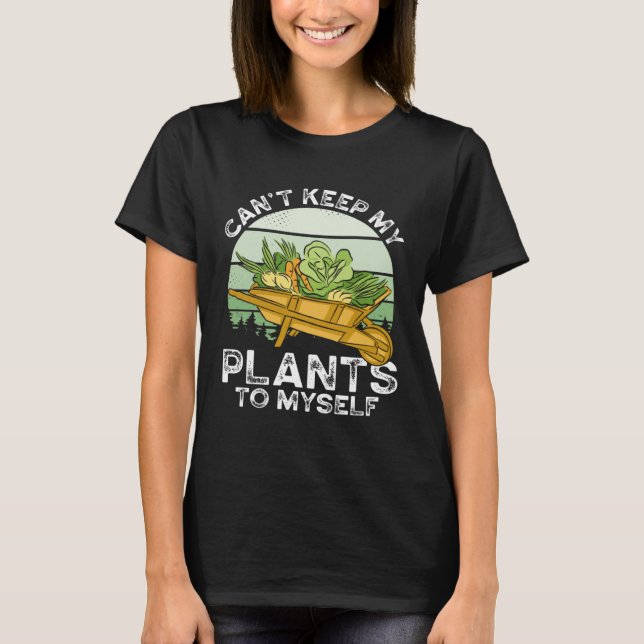 Can T Keep My Plants To Myself Plant   Gardening T-Shirt (Front)