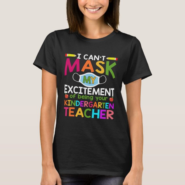 Can t Mask My Excitement of being your Kindergarte T-Shirt (Front)