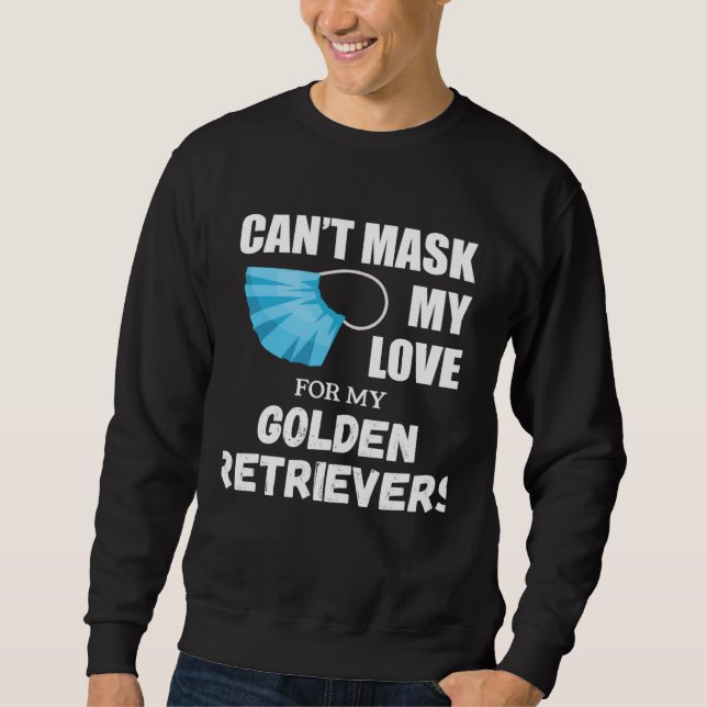 Can t Mask My Love For Golden Retriever Dog Sweatshirt (Front)