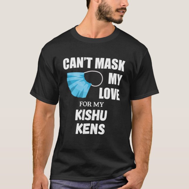 Can t Mask My Love For Kishu Ken Dog T-Shirt (Front)