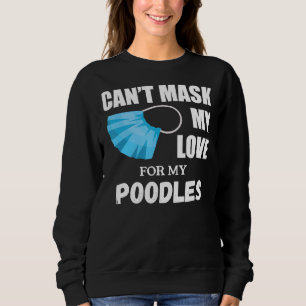 Can t Mask My Love For Poodle Dog Lover Gift Sweatshirt