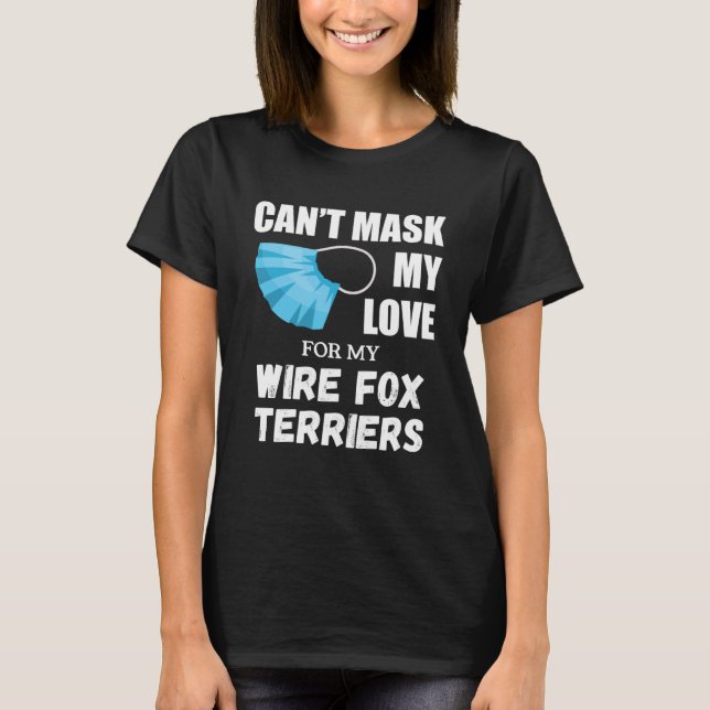 Can t Mask My Love For Wire Fox Terrier Dog T-Shirt (Front)
