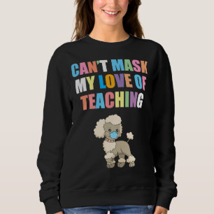 Can  t Mask My Love of Teaching Back To School Tea Sweatshirt