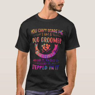 Can t Scare Me I Am A Dog Groomer I ve Seen It Sme T-Shirt