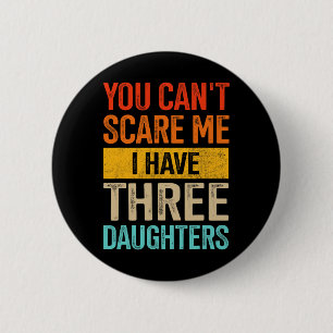 Can&#; t Scare Me Three Daughters Dad Of 3 Girls F 6 Cm Round Badge