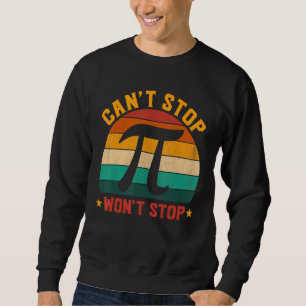Can T Stop Pi Won T Stop Math Pi Day Funny Maths C Sweatshirt