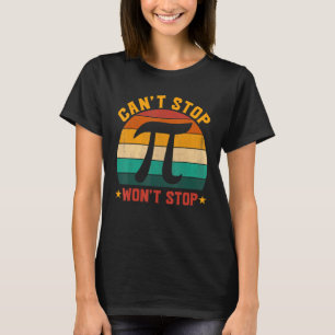 Can T Stop Pi Won T Stop Math Pi Day Funny Maths C T-Shirt
