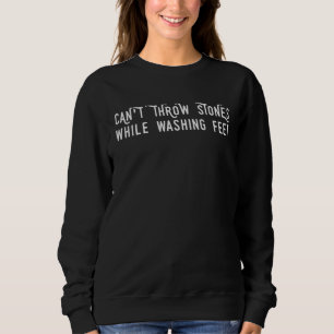 Can t Throw Stones While Washing Feet 9 Sweatshirt
