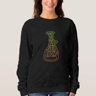 Can T We All Just Get A Bong Sweatshirt