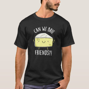 Can We Brie Friends Funny Cheese Pun Dark BG T-Shirt