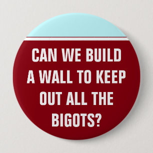 Can we build a wall to keep out the bigots? 10 cm round badge