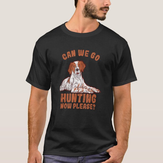 Can We Go Hunting Now Please  Brittany Spaniel T-Shirt (Front)