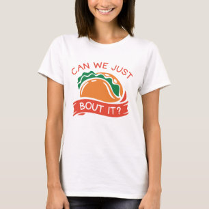 Can We Just Taco Bout It T-Shirt